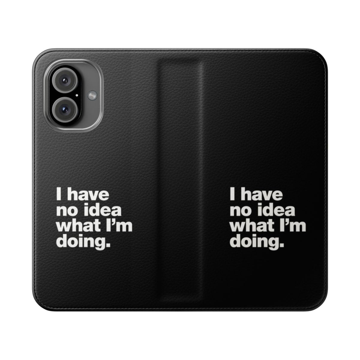 Flip cover phone case with "I Have No Idea What I'm Doing" printed on it