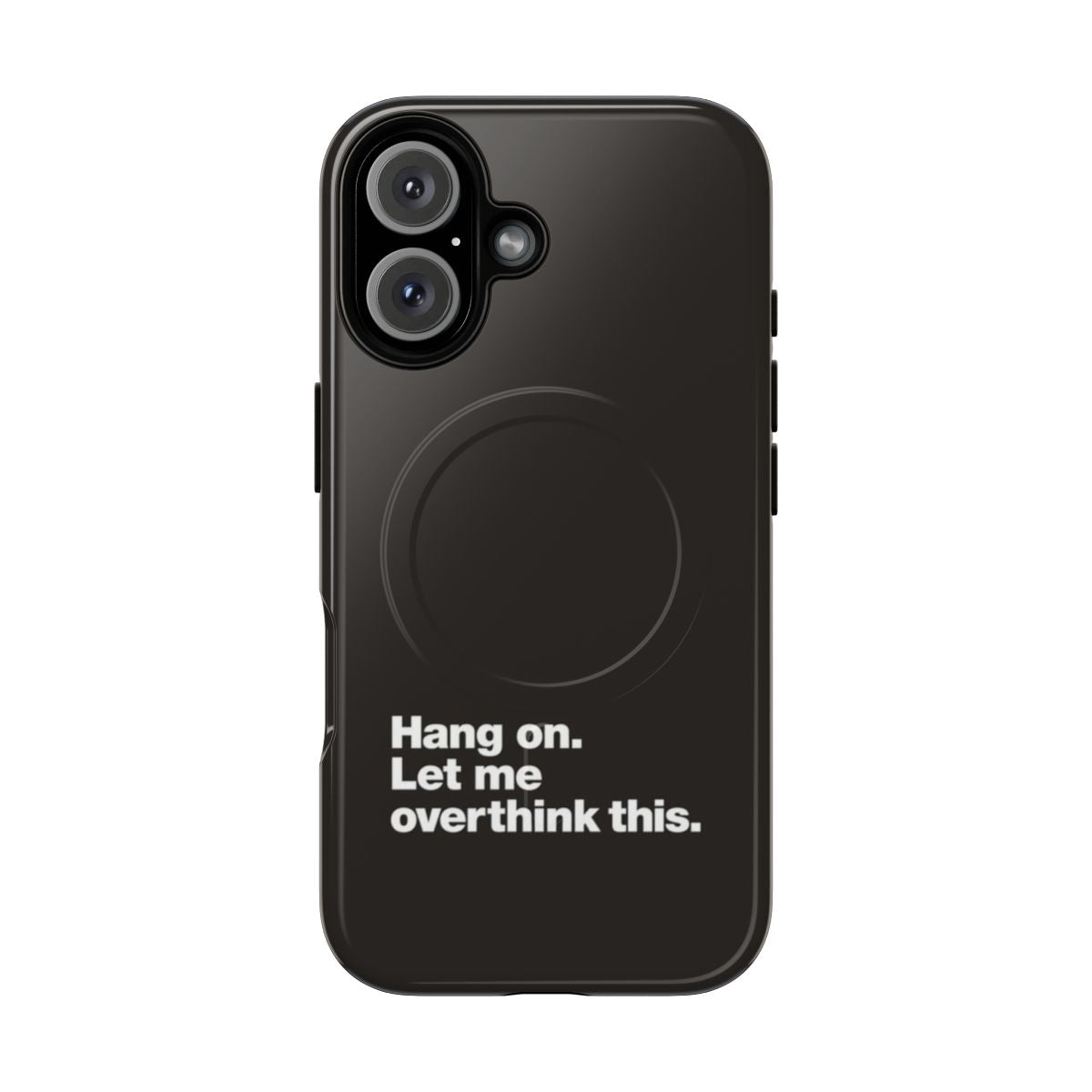 A magnetic phone case with the text "Hang on. Let me overthink this."