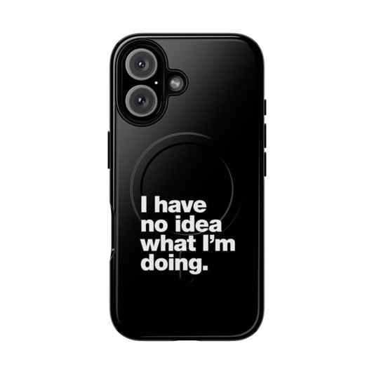 Magnetic tough phone case with "I have no idea what I'm doing" design