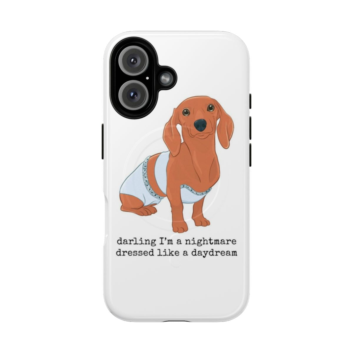 Dachshund-themed phone case with "Darling I'm A Nightmare Dressed Like A Daydream" design