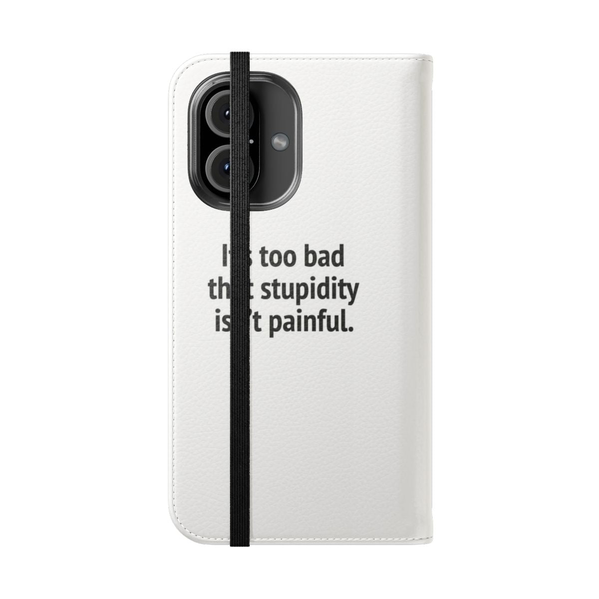 Flip phone case with the sarcastic quote "It's Too Bad That Stupidity Isn't Painful" - Folded Front