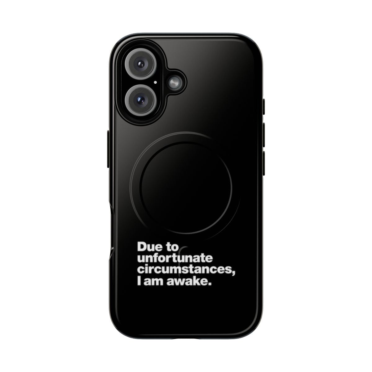 Magnetic tough phone case with a funny "Due to unfortunate circumstances, I am awake" design