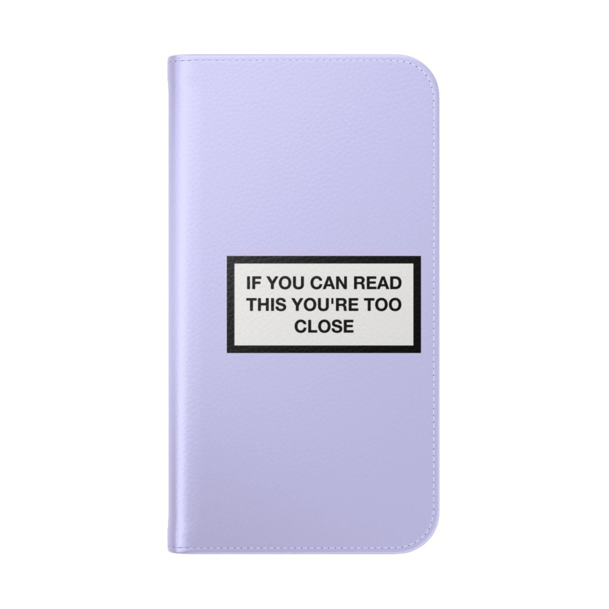 Flip cover phone case with the text "If You Can Read This You're Too Close" - Folded Back