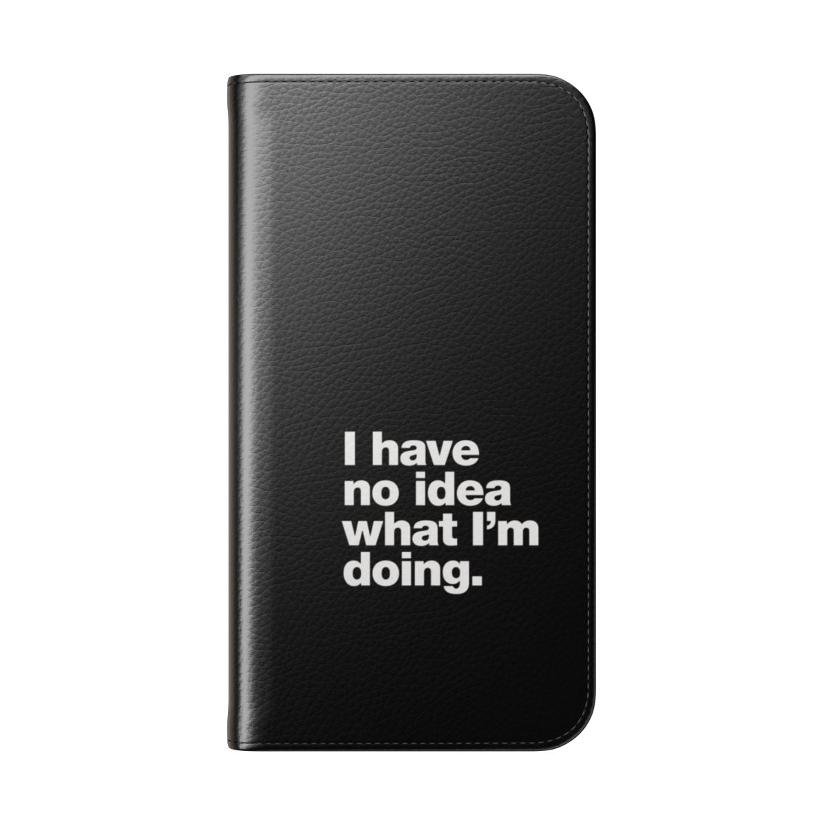 Flip cover phone case with "I Have No Idea What I'm Doing" printed on it - Folded Back