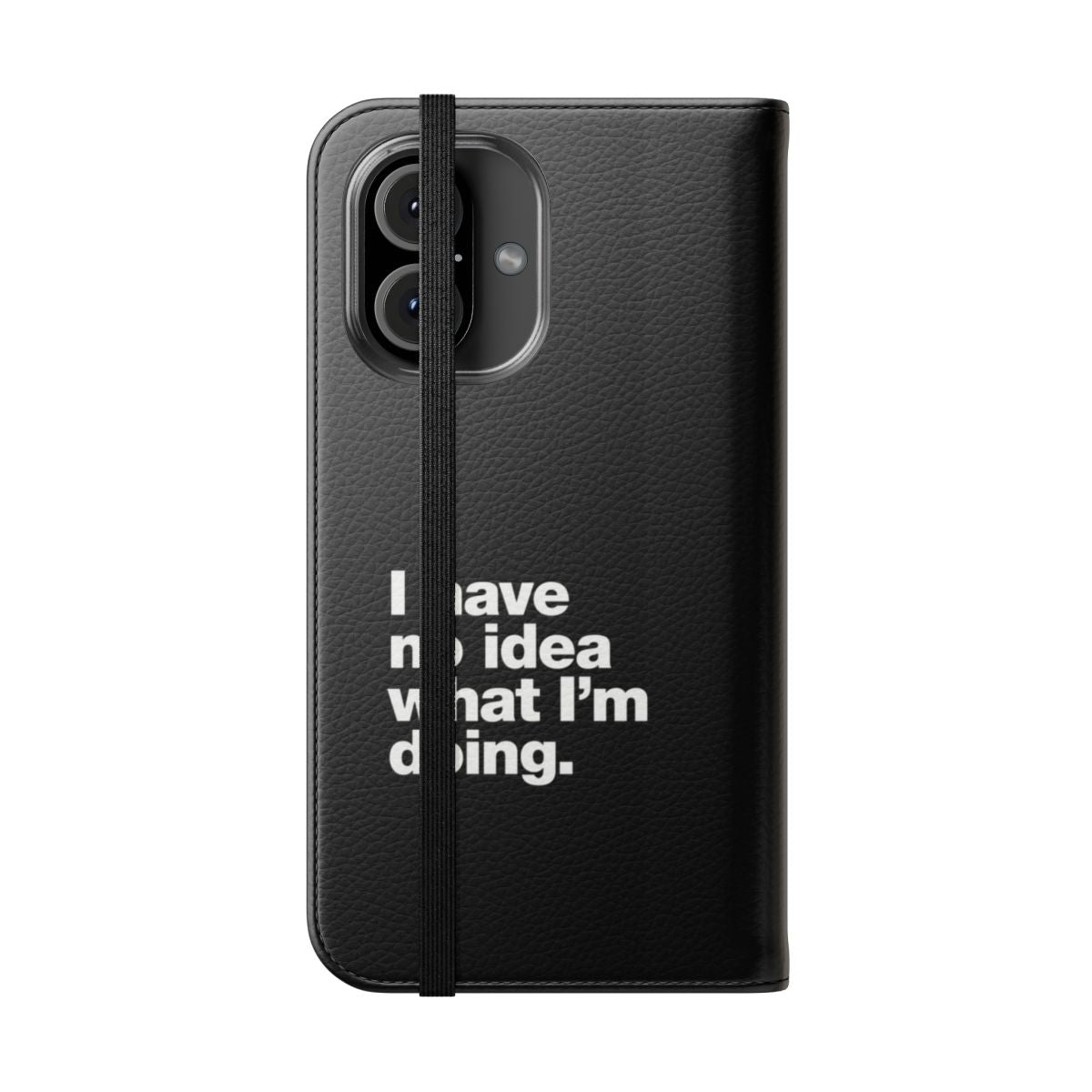 Flip cover phone case with "I Have No Idea What I'm Doing" printed on it - Folded Front