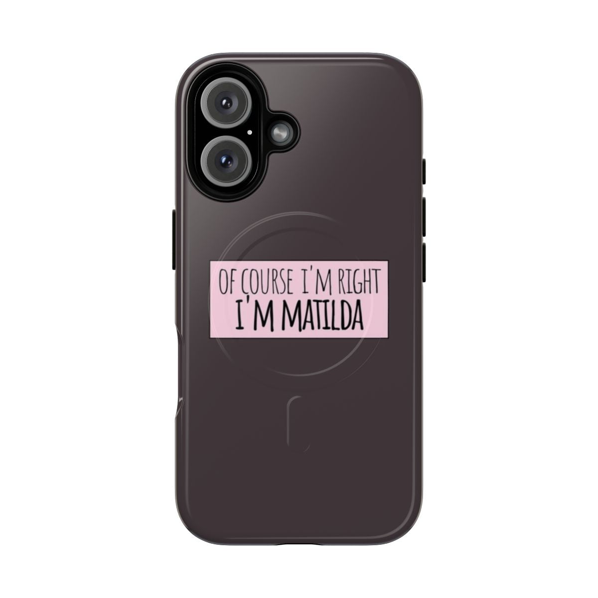 Personalized phone case with the name "Matilda" and a funny "Of Course I'm Right" quote