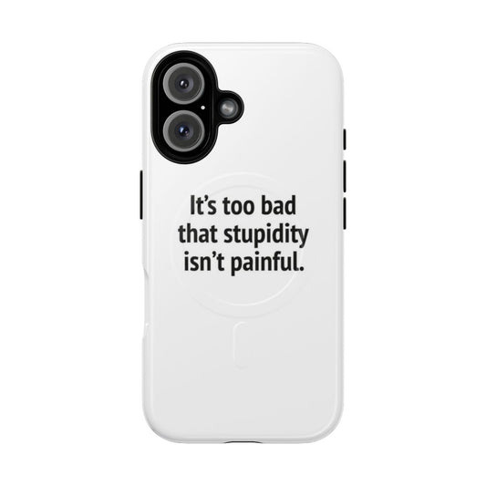 Durable magnetic phone case with a funny "It's Too Bad That Stupidity Isn't Painful" design